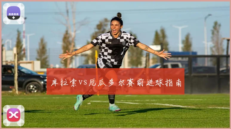 库拉索vs厄瓜多尔赛前进球指南