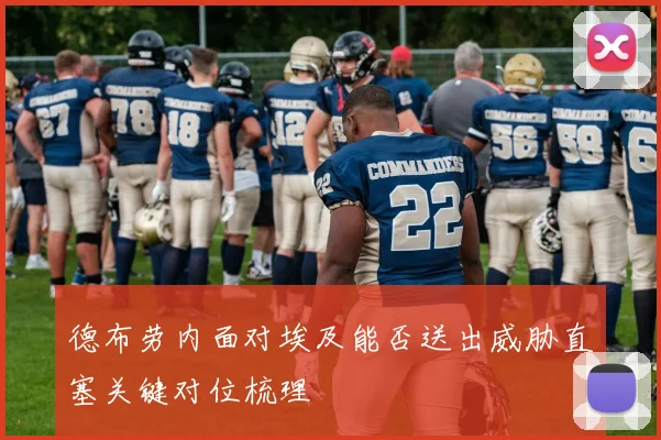 德布劳内面对埃及能否送出威胁直塞关键对位梳理