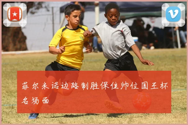 菲尔米诺边路制胜保住帅位国王杯名场面