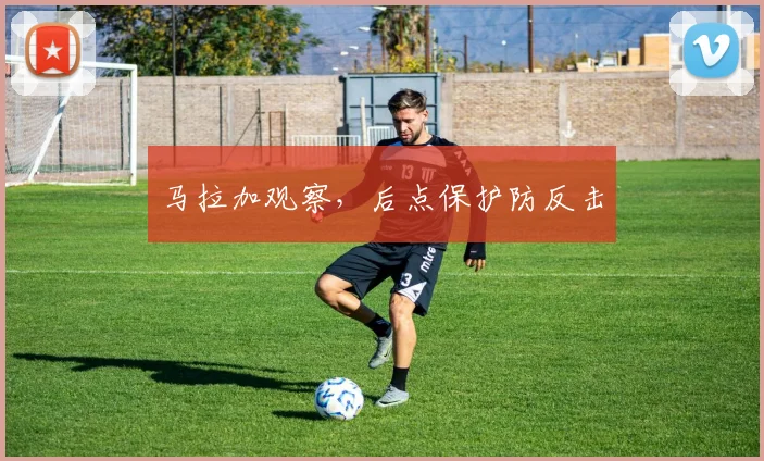 马拉加观察,后点保护防反击