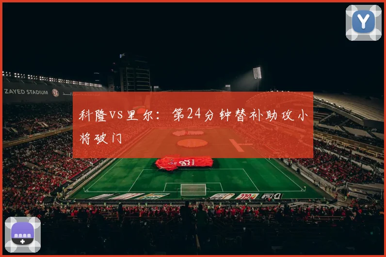 科隆vs里尔：第24分钟替补助攻小将破门