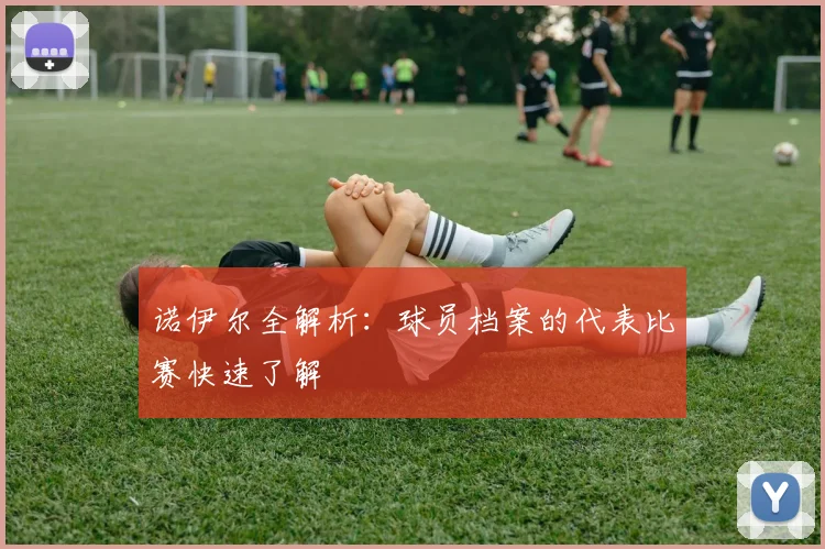 诺伊尔全解析:球员档案的代表比赛快速了解