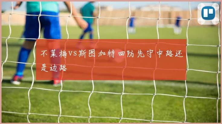 不莱梅vs斯图加特回防先守中路还是边路