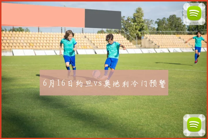6月16日约旦vs奥地利冷门预警