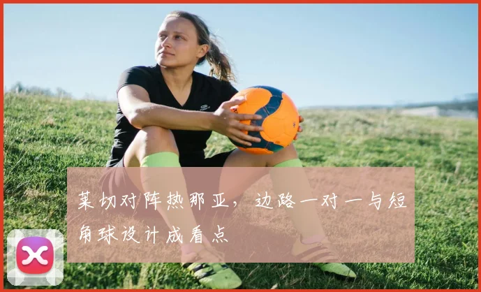 莱切对阵热那亚，边路一对一与短角球设计成看点