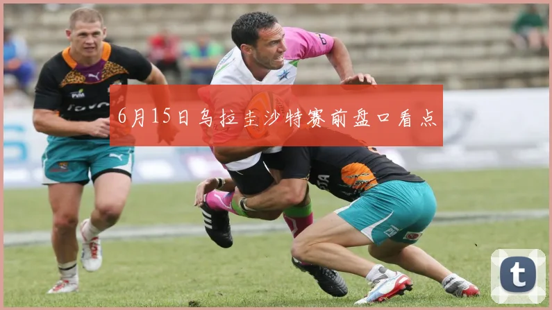 6月15日乌拉圭沙特赛前盘口看点